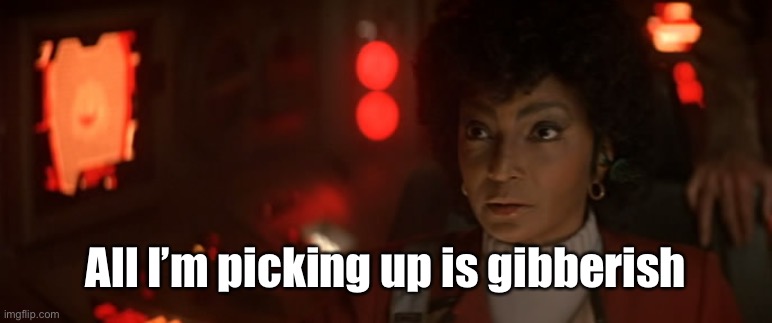 Uhura Star Trek | All I’m picking up is gibberish | image tagged in star trek,uhura | made w/ Imgflip meme maker