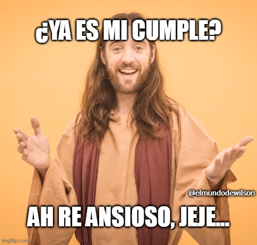 Jesus Birthday | ¿YA ES MI CUMPLE? AH RE ANSIOSO, JEJE... @elmundodewilson | image tagged in jc,birthday,christmas,funny meme,viral,jesus | made w/ Imgflip meme maker