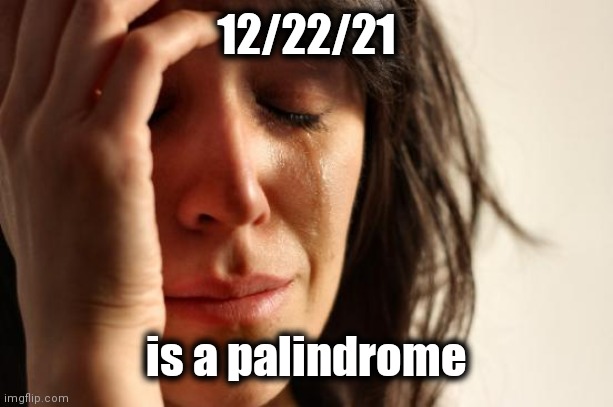 Calm down , Karen | 12/22/21; is a palindrome | image tagged in memes,first world problems,palindrome,shit happens | made w/ Imgflip meme maker
