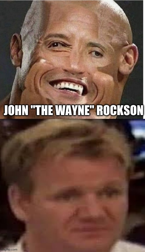 john "the wayne" rockson |  JOHN "THE WAYNE" ROCKSON | image tagged in dwayne johnson,funny,disgusted gordon ramsay | made w/ Imgflip meme maker