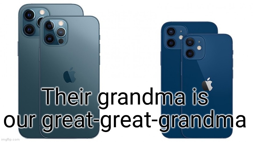 Iphone 12 | Their grandma is our great-great-grandma | image tagged in iphone 12 | made w/ Imgflip meme maker