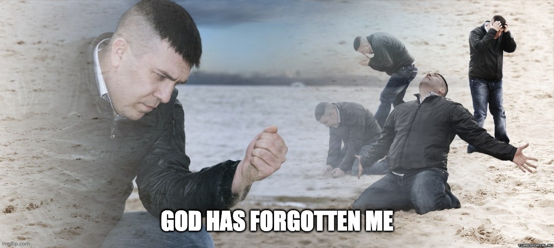 Guy with sand in the hands of despair | GOD HAS FORGOTTEN ME | image tagged in guy with sand in the hands of despair | made w/ Imgflip meme maker