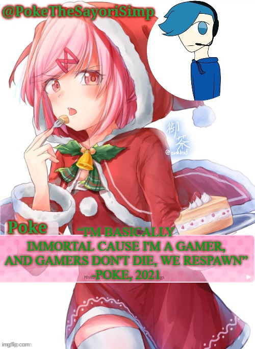 Poke's natsuki christmas template | “I'M BASICALLY IMMORTAL CAUSE I'M A GAMER, AND GAMERS DON'T DIE, WE RESPAWN”
-POKE, 2021 | image tagged in poke's natsuki christmas template | made w/ Imgflip meme maker