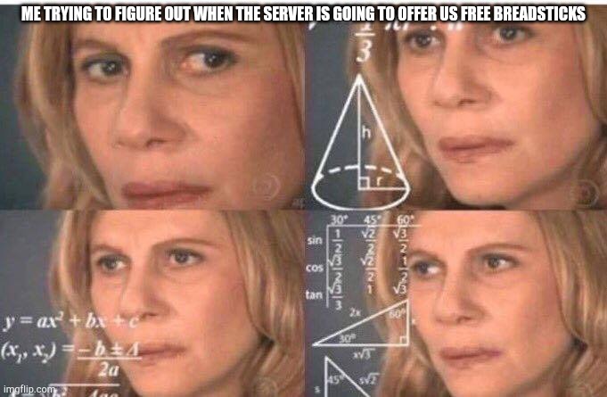 Math lady/Confused lady | ME TRYING TO FIGURE OUT WHEN THE SERVER IS GOING TO OFFER US FREE BREADSTICKS | image tagged in math lady/confused lady | made w/ Imgflip meme maker
