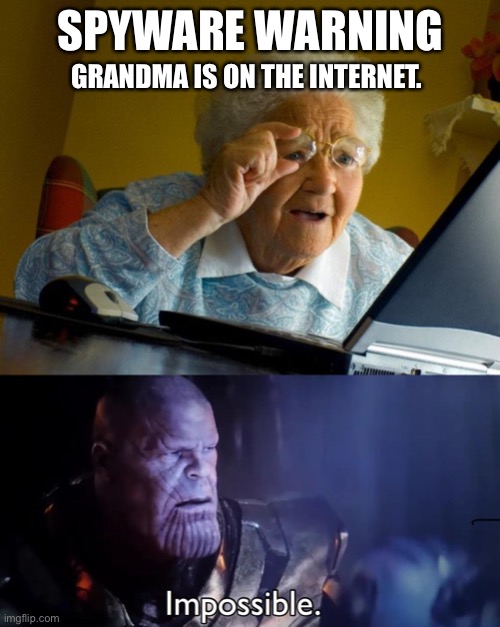 Spyware Warning | GRANDMA IS ON THE INTERNET. SPYWARE WARNING | image tagged in memes,grandma finds the internet,thanos impossible | made w/ Imgflip meme maker