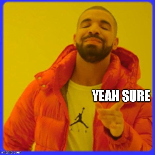 Yeah sure drake | image tagged in yeah sure drake | made w/ Imgflip meme maker