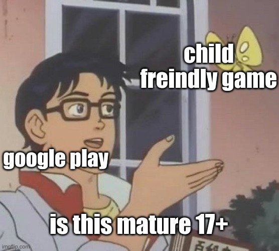 Is This A Pigeon | child freindly game; google play; is this mature 17+ | image tagged in memes,is this a pigeon | made w/ Imgflip meme maker