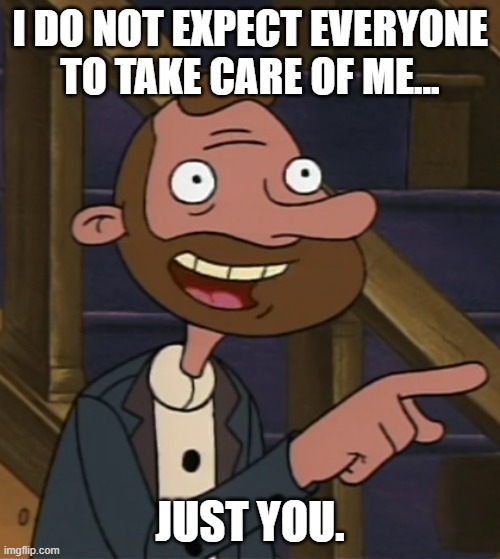 Oskar Kokoshka Quotes | I DO NOT EXPECT EVERYONE TO TAKE CARE OF ME... JUST YOU. | image tagged in oskar,hey arnold,nickelodeon | made w/ Imgflip meme maker
