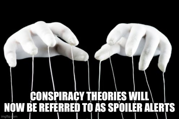 When the sheep realize it’s no longer a conspiracy… |  CONSPIRACY THEORIES WILL NOW BE REFERRED TO AS SPOILER ALERTS | image tagged in puppet master,conspiracy,wakeup | made w/ Imgflip meme maker