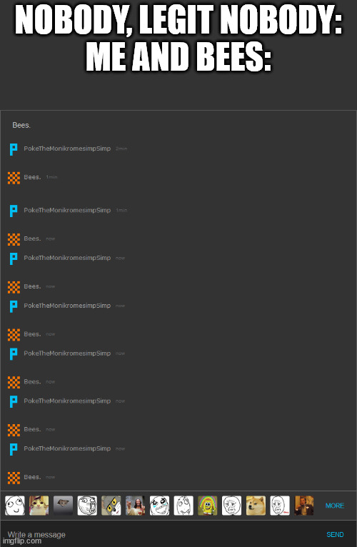 ㅤ | NOBODY, LEGIT NOBODY:
ME AND BEES: | made w/ Imgflip meme maker