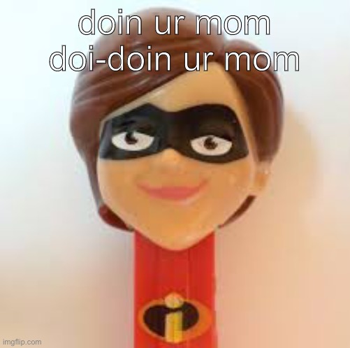 doin ur mom | doin ur mom doi-doin ur mom | image tagged in the incredibles,your mom | made w/ Imgflip meme maker