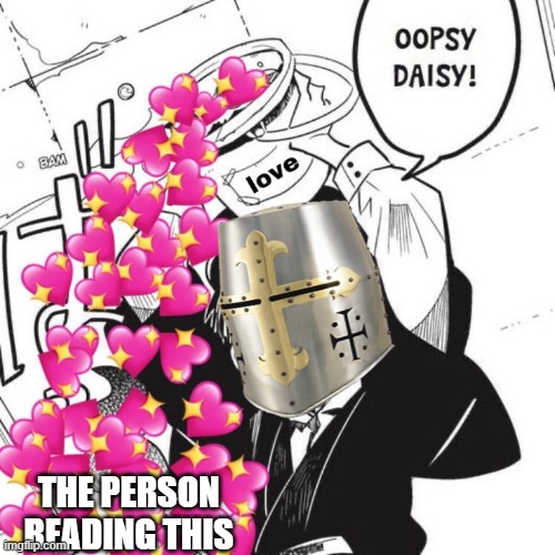 oops! | THE PERSON READING THIS | image tagged in anime,wholesome,crusader,love | made w/ Imgflip meme maker