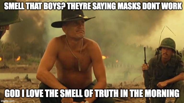 I love the smell of truth in the morning | SMELL THAT BOYS? THEYRE SAYING MASKS DONT WORK; GOD I LOVE THE SMELL OF TRUTH IN THE MORNING | image tagged in masks,coronavirus,covid-19,vaccines,fauci,cnn | made w/ Imgflip meme maker