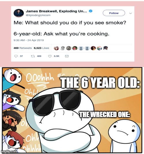 image title names are hard:( | THE 6 YEAR OLD:; THE WRECKED ONE: | image tagged in theodd1sout get rekt | made w/ Imgflip meme maker