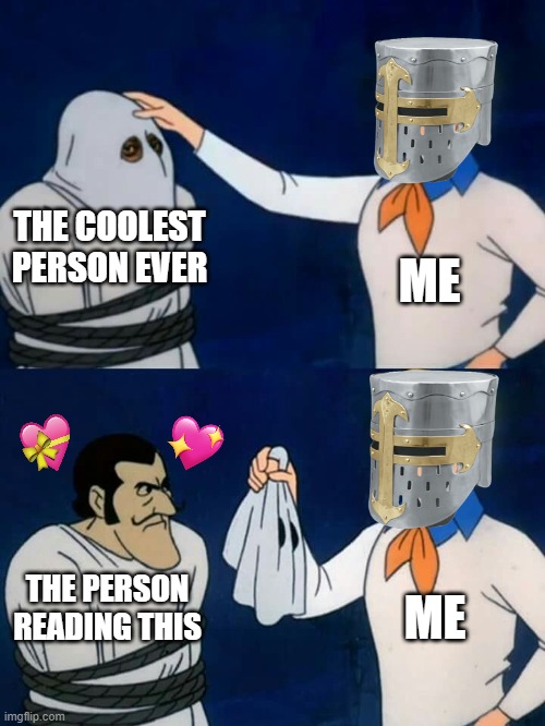 lets see who it is... OH- |  ME; THE COOLEST PERSON EVER; ME; THE PERSON READING THIS | image tagged in scooby doo mask reveal,wholesome,crusader | made w/ Imgflip meme maker