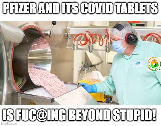 politics | PFIZER AND ITS COVID TABLETS; IS FUC@ING BEYOND STUPID! | image tagged in political meme | made w/ Imgflip meme maker