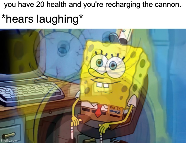 night 4 moment | you have 20 health and you're recharging the cannon. *hears laughing* | image tagged in spongebob internal screaming,tds | made w/ Imgflip meme maker