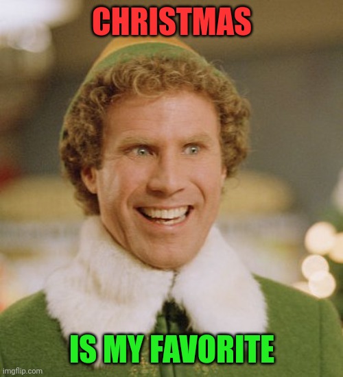 Buddy The Elf Meme | CHRISTMAS IS MY FAVORITE | image tagged in memes,buddy the elf | made w/ Imgflip meme maker