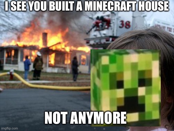 Not annymore |  I SEE YOU BUILT A MINECRAFT HOUSE; NOT ANYMORE | image tagged in memes,disaster girl | made w/ Imgflip meme maker