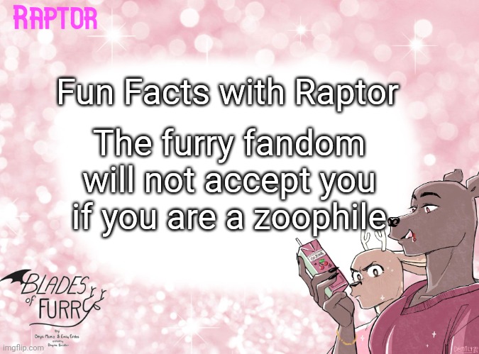 m | The furry fandom will not accept you if you are a zoophile; Fun Facts with Raptor | image tagged in raptor's bof template | made w/ Imgflip meme maker