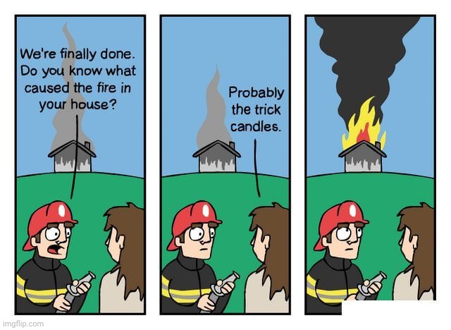 Probably the trick candles | image tagged in house fire,comics/cartoons,comics,comic,fire,candles | made w/ Imgflip meme maker