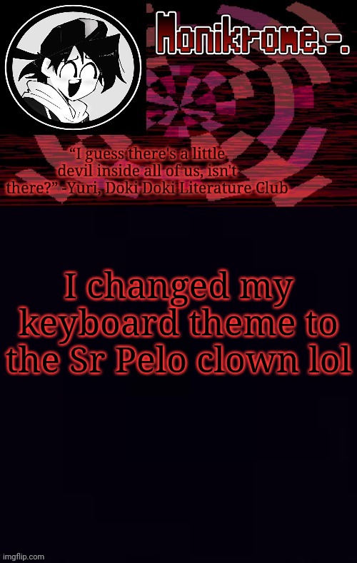 Monikrome template | I changed my keyboard theme to the Sr Pelo clown lol | image tagged in monikrome template | made w/ Imgflip meme maker