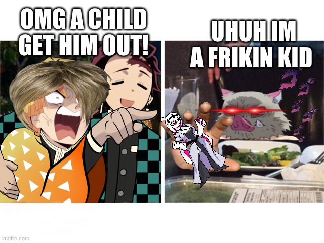 zenitsu yelling | OMG A CHILD GET HIM OUT! UHUH IM A FRIKIN KID | image tagged in zenitsu yelling | made w/ Imgflip meme maker