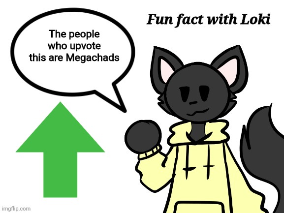 ❤️❤️ I'll even upvote all your memes in return! ❤️❤️ | The people who upvote this are Megachads | image tagged in fun fact with loki | made w/ Imgflip meme maker