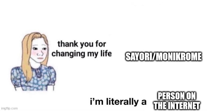 thank you for changing my life | SAYORI/MONIKROME; PERSON ON THE INTERNET | image tagged in thank you for changing my life | made w/ Imgflip meme maker