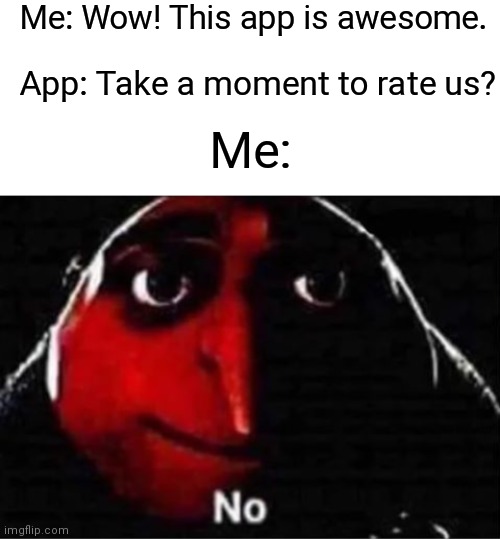 I'm too lazy to do that. | Me: Wow! This app is awesome. App: Take a moment to rate us? Me: | image tagged in apps,memes,mobile | made w/ Imgflip meme maker