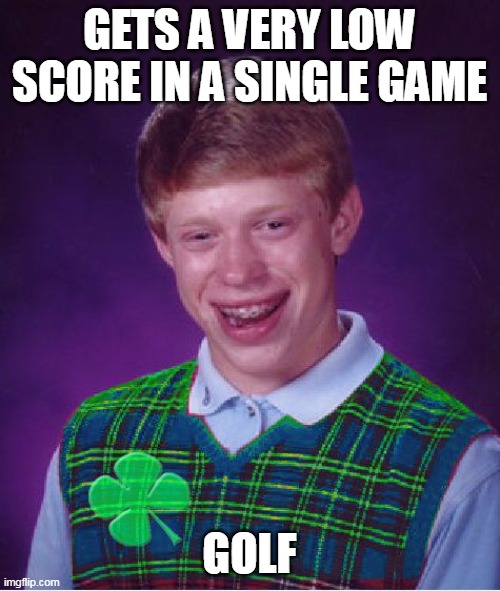 Quite the Champ | GETS A VERY LOW SCORE IN A SINGLE GAME; GOLF | image tagged in good luck brian,meme,memes,golf | made w/ Imgflip meme maker