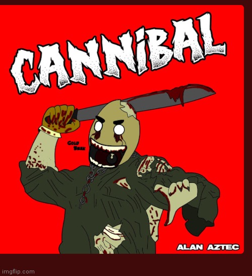 Cannibal | image tagged in cannibal | made w/ Imgflip meme maker