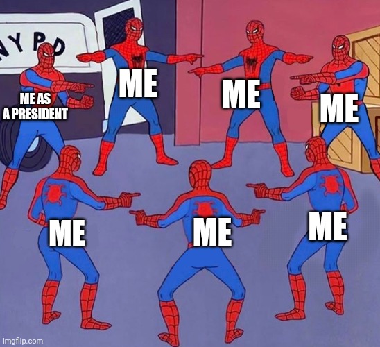 same spider man 7 | ME ME ME ME ME ME ME AS A PRESIDENT | image tagged in same spider man 7 | made w/ Imgflip meme maker