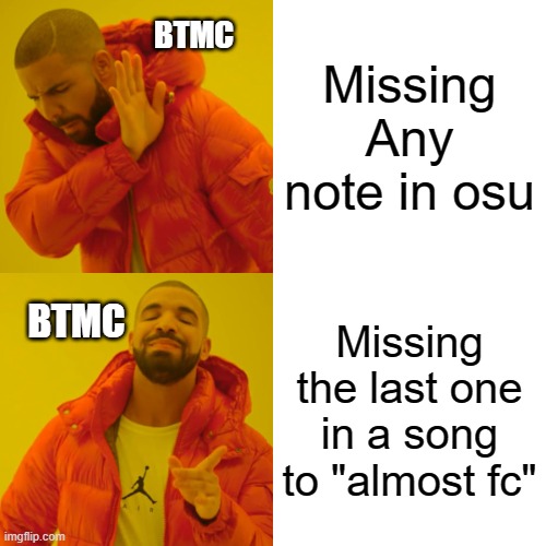 Drake Hotline Bling Meme | Missing Any note in osu; BTMC; Missing the last one in a song to "almost fc"; BTMC | image tagged in memes,drake hotline bling | made w/ Imgflip meme maker