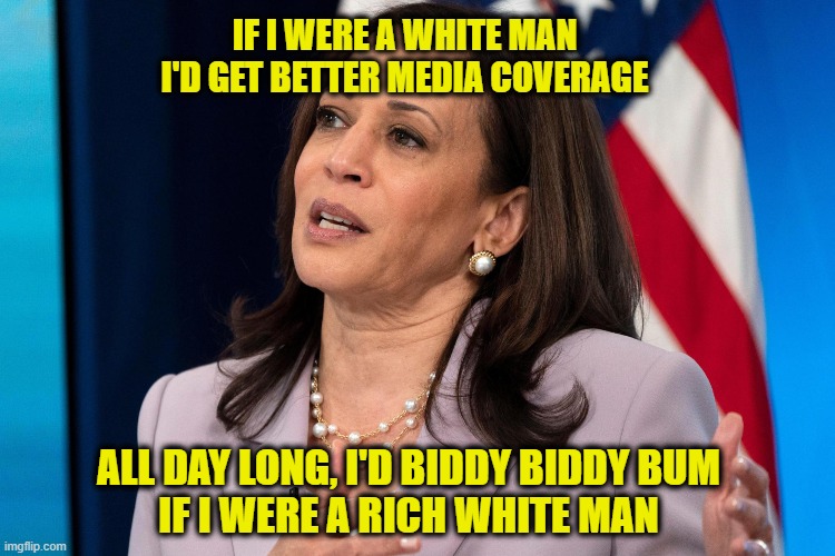 While Fiddling On the Roof, Kamala Plays Race & Gender Card | IF I WERE A WHITE MAN
I'D GET BETTER MEDIA COVERAGE; ALL DAY LONG, I'D BIDDY BIDDY BUM
IF I WERE A RICH WHITE MAN | image tagged in kamala harris,fiddler on the roof,media coverage,racism,sexism | made w/ Imgflip meme maker