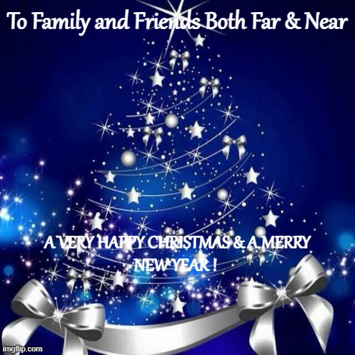 Merry Christmas  |  To Family and Friends Both Far & Near; A VERY HAPPY CHRISTMAS & A MERRY
NEW YEAR ! | image tagged in merry christmas | made w/ Imgflip meme maker