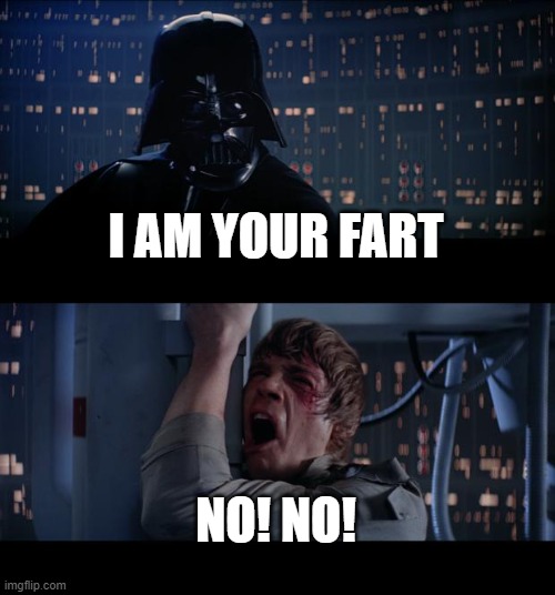 Star Wars No Meme | I AM YOUR FART; NO! NO! | image tagged in memes,star wars no | made w/ Imgflip meme maker