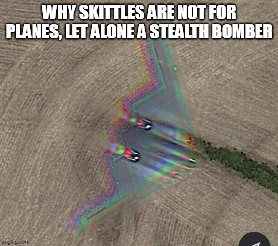 Glide the Rainbow | WHY SKITTLES ARE NOT FOR PLANES, LET ALONE A STEALTH BOMBER | image tagged in meme,memes | made w/ Imgflip meme maker