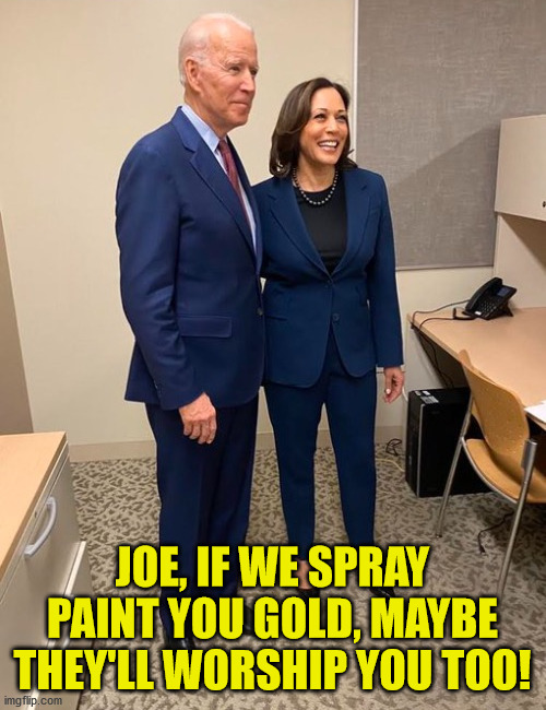 JOE, IF WE SPRAY PAINT YOU GOLD, MAYBE THEY'LL WORSHIP YOU TOO! | made w/ Imgflip meme maker