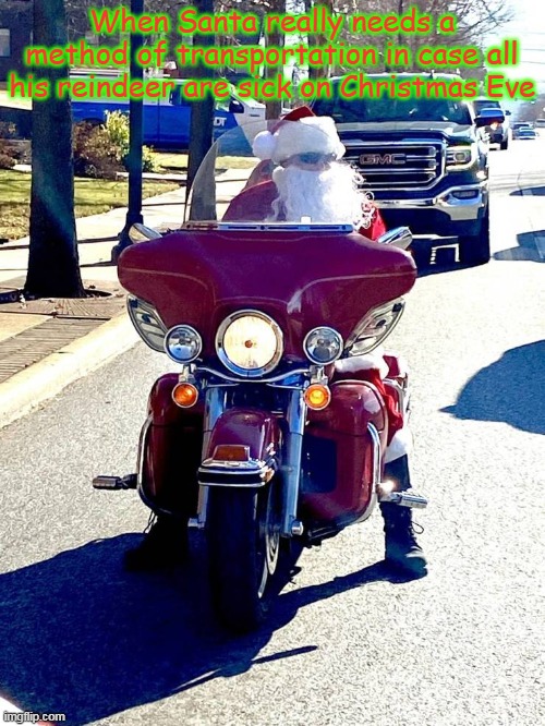 Ridin' the Holly Davidson | When Santa really needs a method of transportation in case all his reindeer are sick on Christmas Eve | image tagged in meme,memes,christmas,santa | made w/ Imgflip meme maker