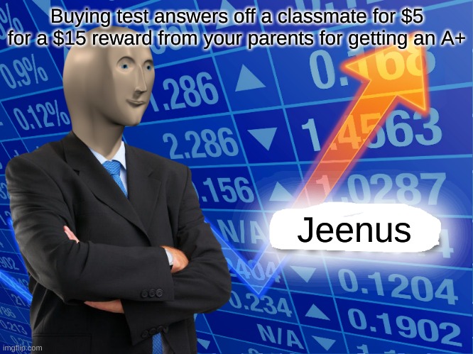 Empty Stonks | Buying test answers off a classmate for $5 for a $15 reward from your parents for getting an A+; Jeenus | image tagged in empty stonks | made w/ Imgflip meme maker