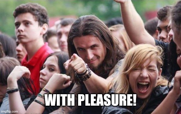 Ridiculously Photogenic Metalhead | WITH PLEASURE! | image tagged in ridiculously photogenic metalhead | made w/ Imgflip meme maker