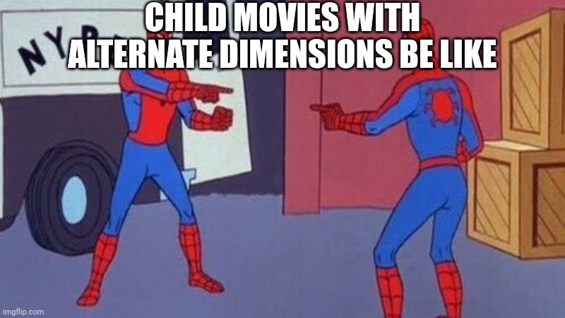 spiderman pointing at spiderman | CHILD MOVIES WITH ALTERNATE DIMENSIONS BE LIKE | image tagged in spiderman pointing at spiderman | made w/ Imgflip meme maker