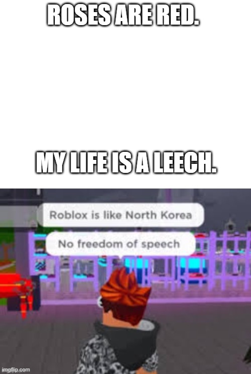 ROSES ARE RED. MY LIFE IS A LEECH. | image tagged in blank white template | made w/ Imgflip meme maker