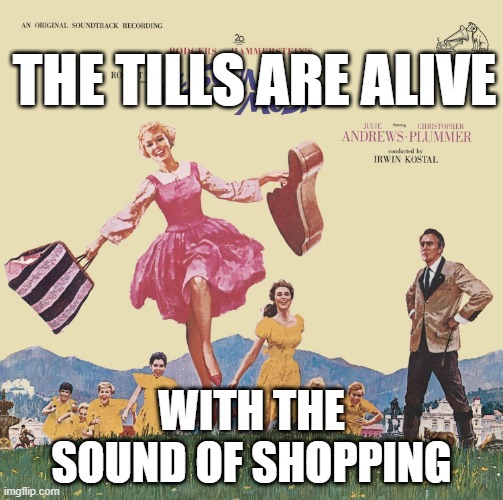 The Sound of Shopping | THE TILLS ARE ALIVE; WITH THE SOUND OF SHOPPING | image tagged in sound of music,shopping,boxing day,sales | made w/ Imgflip meme maker