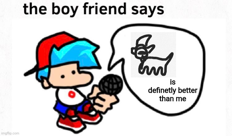 the boyfriend says | is definetly better than me | image tagged in the boyfriend says | made w/ Imgflip meme maker