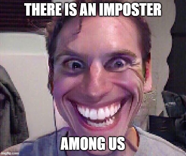 THERE IS AN IMPOSTER AMONG US | image tagged in when the imposter is sus | made w/ Imgflip meme maker