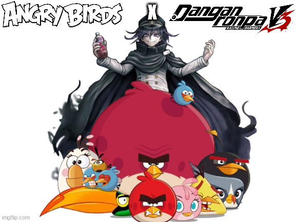 Angry Birds x Danganronpa V3: The final battle against the Outside world of Angry Birds who are enjoying the game | X | image tagged in danganronpa,angry birds | made w/ Imgflip meme maker