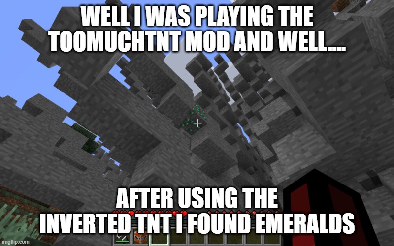 WELL I WAS PLAYING THE TOOMUCHTNT MOD AND WELL.... AFTER USING THE INVERTED TNT I FOUND EMERALDS | made w/ Imgflip meme maker