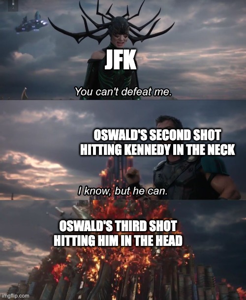 I know, but he can | JFK; OSWALD'S SECOND SHOT HITTING KENNEDY IN THE NECK; OSWALD'S THIRD SHOT HITTING HIM IN THE HEAD | image tagged in i know but he can | made w/ Imgflip meme maker